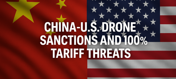 China–U.S. Drone Sanctions and 100% Tariff Threats